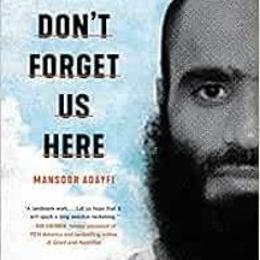Access KINDLE 📙 Don't Forget Us Here: Lost and Found at Guantanamo by Mansoor Adayfi