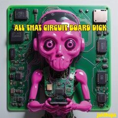 All That Circuit Board Dick