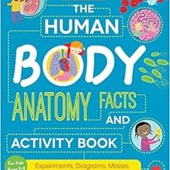 READ EBOOK EPUB KINDLE PDF The Human Body: Anatomy Facts and Activity Book for Kids Ages 5-9 with Ex