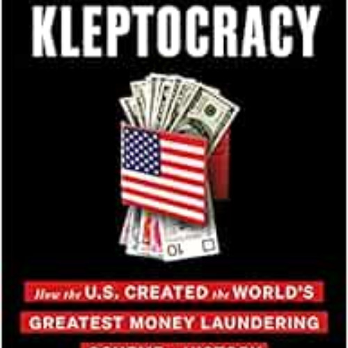 [View] PDF 📧 American Kleptocracy: How the U.S. Created the World's Greatest Money L