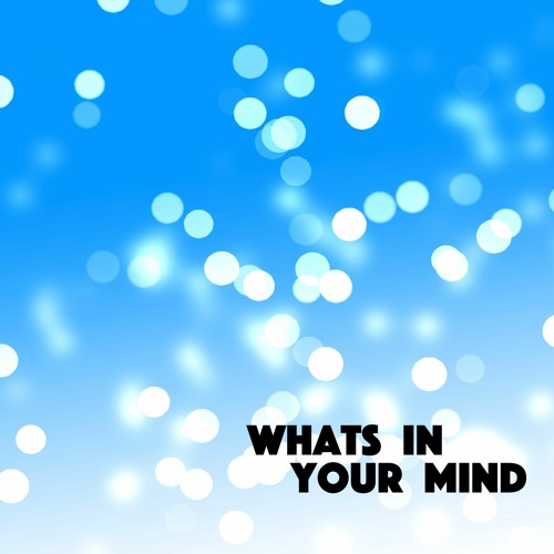 Whats In Your Mind Whats In Your Mind