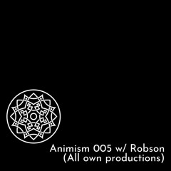 Animism 005 w/ Robson (All own productions)