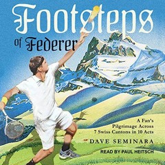 [GET] EBOOK 💗 Footsteps of Federer: A Fan's Pilgrimage Across 7 Swiss Cantons in 10