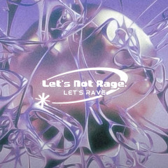 let’s not rage, let’s rave (ft. Keri)