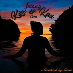KISS ER KAU_IWANG_PRODUCEDBYPIMP