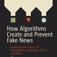 free EBOOK 💘 How Algorithms Create and Prevent Fake News: Exploring the Impacts of S