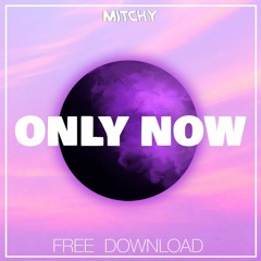 MITCHY - ONLY NOW [FREE DOWNLOAD]