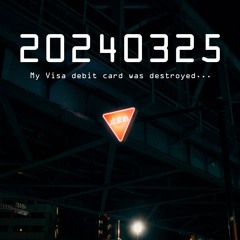 20240325(My Visa debit card was destroyed...)