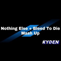 Nothing Else(TENDI) + Bleed To Die(Epik) [KYDEN Mash Edit]