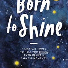[View] EBOOK 📮 Born to Shine: Practical Tools to Help You SHINE, Even in Life’s Dark