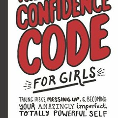 [Get] EPUB 💑 The Confidence Code for Girls: Taking Risks, Messing Up, & Becoming You