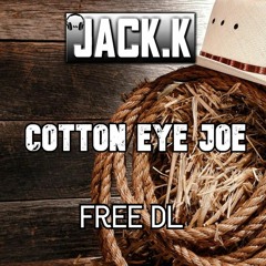 Jack.K Cotton Eye Joe (FREE DOWNLOAD!!!)