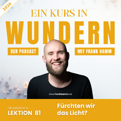 Lektion 81 – Fürchten wir das Licht?