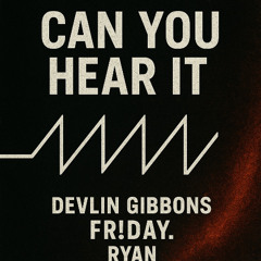 Can You Hear It - Devlin Gibbons, Ryan, Fr!day. (Extended)