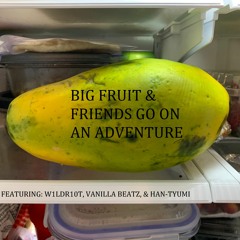 Big Fruit & Friends Go On an Adventure (Feat. w1ldr10t, VANILLABEATZ, & Han-Tyumi)