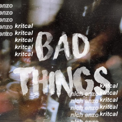 Bad Things - Kritcal and Nich Enzo