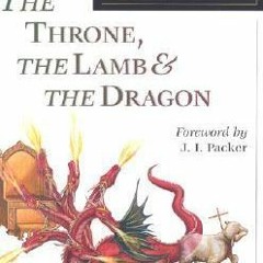 ^Pdf^ The Throne, the Lamb & the Dragon: A Reader's Guide to the Book of Revelation Written J.I