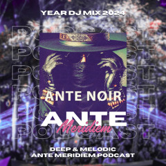 ANTE NØIR - YEAR 2024 DJ MIX | Ante Meridiem Podcast [Deep & Melodic]