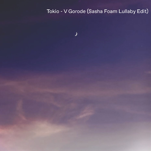 [Free Download] Tokio - V Gorode (Sasha Foam Lullaby Edit)