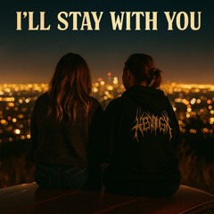 I‘ll stay with you