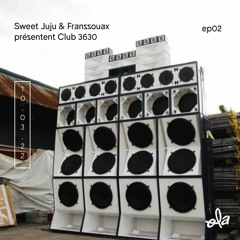 Sweet Juju & Franssouax présentent Club 3630 • ep02