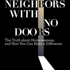 [Get] EPUB 💝 Neighbors with No Doors: The Truth about Homelessness, and How You Can