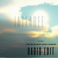 iateabee - I Can See My Whole World Changing (Radio Edit)***OUT NOW***
