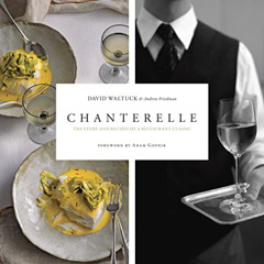 GET EBOOK 📥 Chanterelle: The Story and Recipes of a Restaurant Classic by  David Wal
