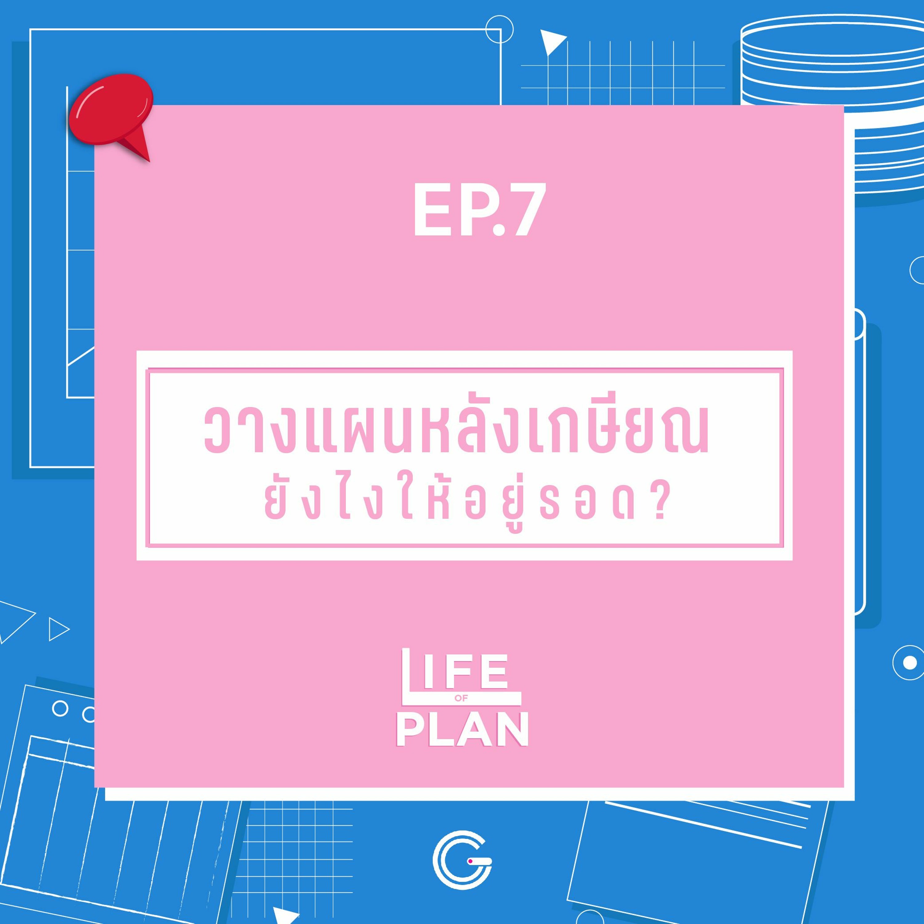 Life of plan ep7 : วางแผนหลังเกษียณยังไงให้อยู่รอด?