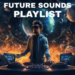 Future Sounds EDM Playlist - Future House, Future Rave, Nu Disco, Ambient, and More