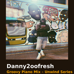 Danny2oofresh Groovy Piano Mix - Unwind series EP 12