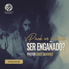 Chuy Olivares - ¿Puede un cristiano ser engañado?