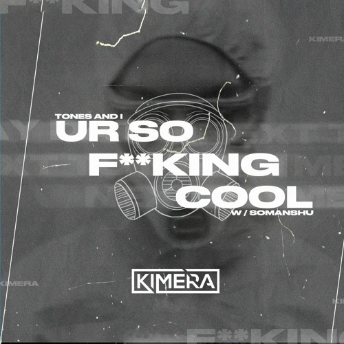 Tones And I - Ur So F**kInG  Cool (Kimera Edit W: Somanshu)