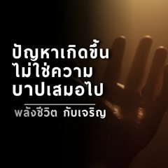 EP133 - ปัญหาเกิดขึ้นไม่ใช่ความบาปเสมอไป