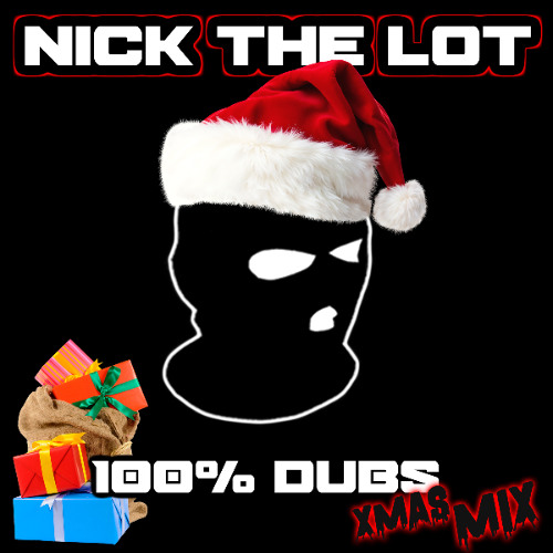 NICK THE LOT - 100% UNRELEASED DUBS XMAS MIX