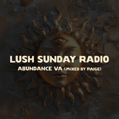 LUSH SUNDAY RADIO 008 :: ABUNDANCE VA MIXED BY PAIGE