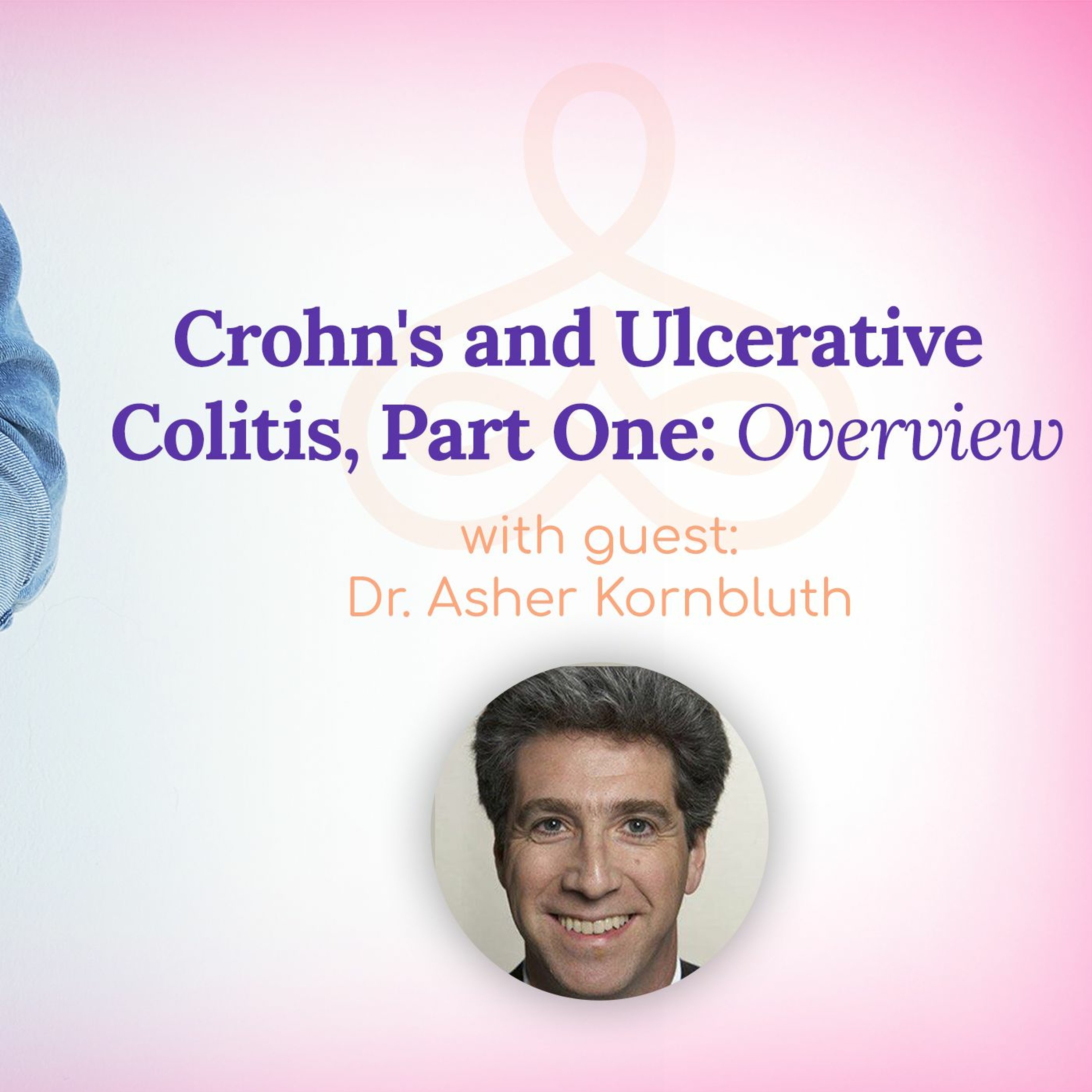 "Crohn's and Ulcerative Colitis, Part One: Overview" - with Dr. Asher Kornbluth episode artwork