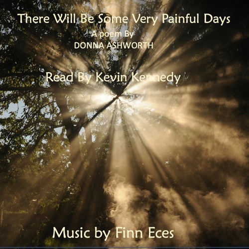 There Will Be Some Painful Days. A Poem By Donna Ashcroft. Read by Kevin Kennedy