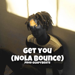 Get You (Nola Bounce) @GuapyBeats