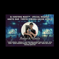 DJ°Kheteng Maut SPECIAL REQUEST {AAKYO&YUNITA}.mp3