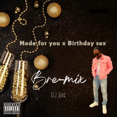 Bre-mix Made for you x Birthday sex