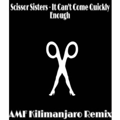 Scissor Sisters - It Can't Come Quickly Enough (AMF Kilimanjaro Remix)