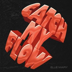 Ellie Mary - Catch My Flow