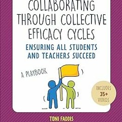 Collaborating Through Collective Efficacy Cycles: Ensuring All Students and Teachers Succeed BY