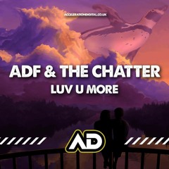 ADF & THE CHATTER - LUV U MORE (out now Acceleration Digital)