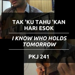 Tak Ku Tahu Kan Hari Esok / I Know Who Holds Tomorrow - PKJ 241