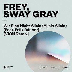 Frey, Sway Gray - Wir Sind Nicht Allein (Allein Allein) [feat. Felix Räuber] [VION Remix] [OUT NOW]