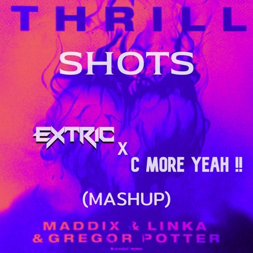 Maddix & Linka & Gregor Potter - THRILL VS SHOTS (EXTRIC & C MORE YEAH MASHUP)