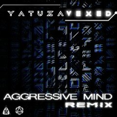 YATUZA - VEXED (AGRSV MIND REMIX) [FREE DL]