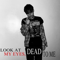 LOOK AT MY EYES, DEAD TO ME (Prod. EGGACION)